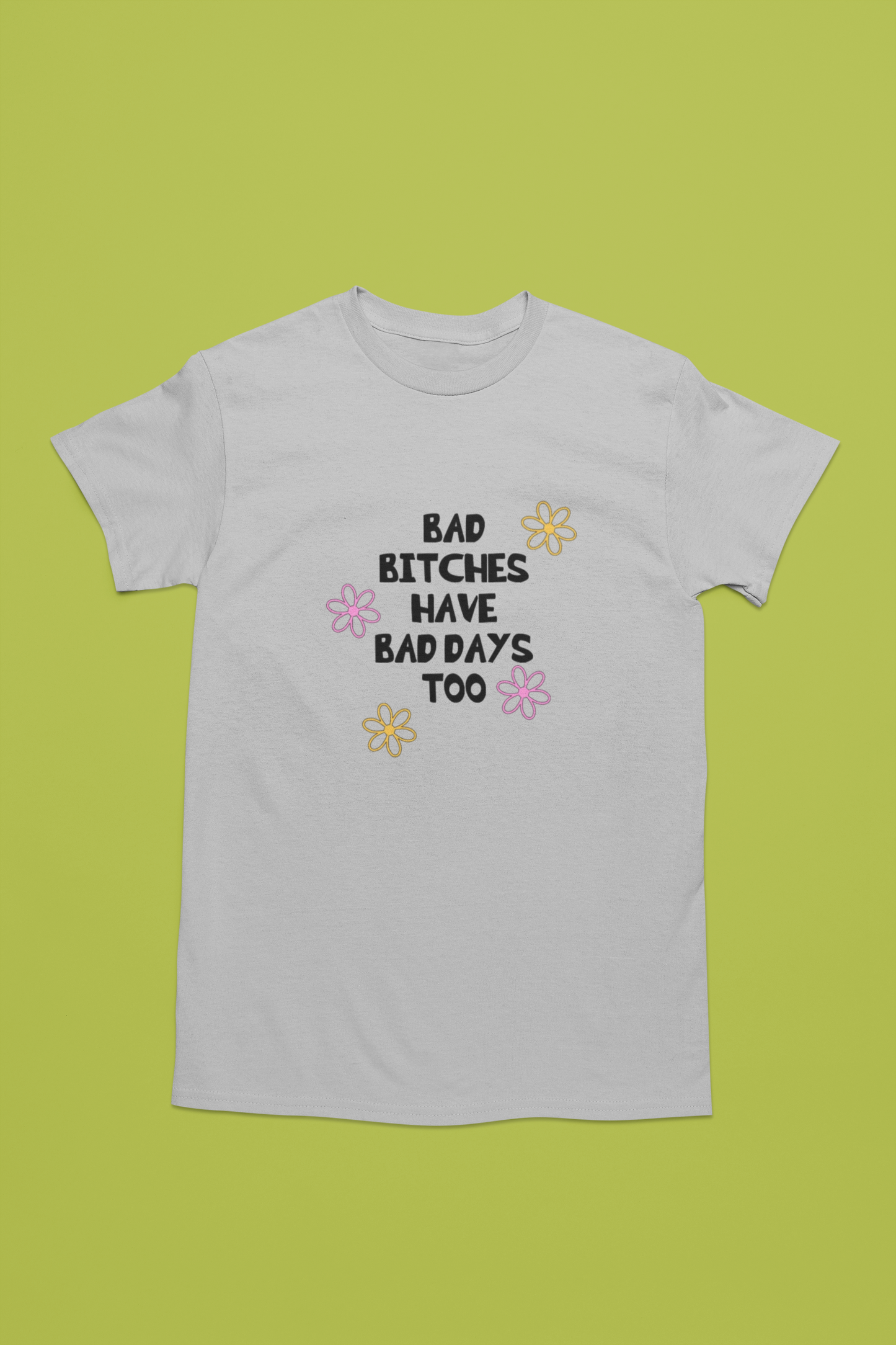 Bad Bitches Have Bad Days Too | T-shirt