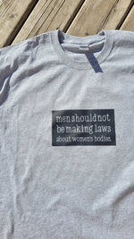 Load image into Gallery viewer, Men should not be makings laws | Women&#39;s Rights | T-shirt
