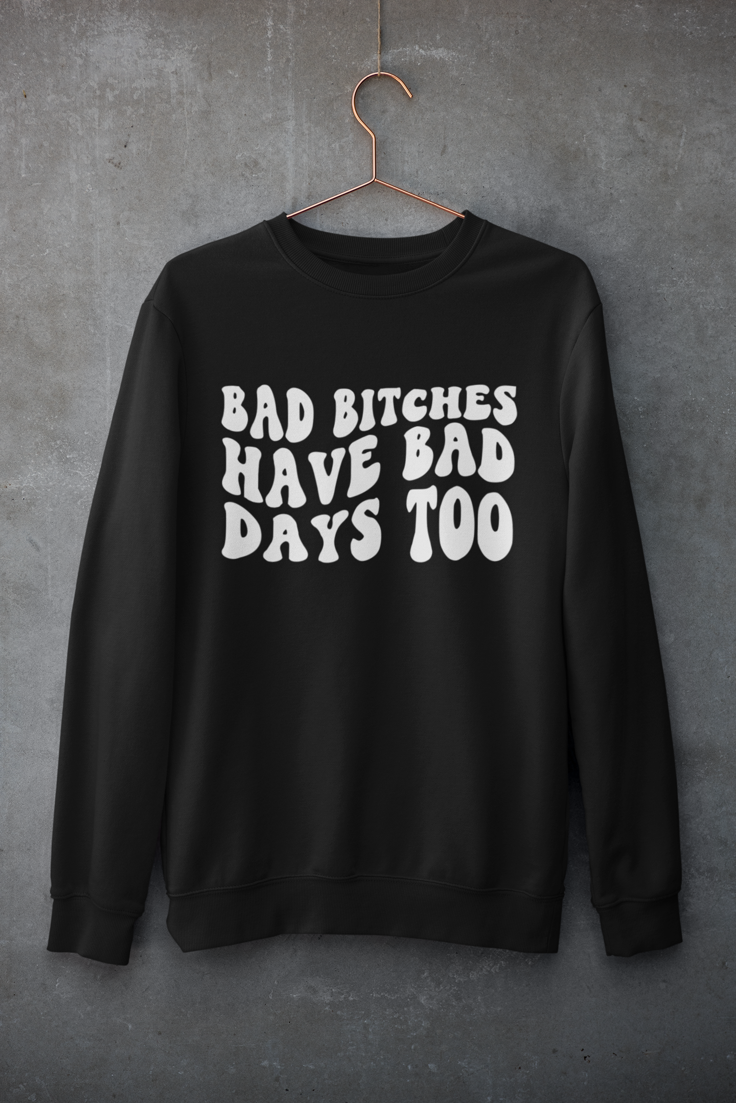 Bad B*tches have bad days too | Mental Health | Sweatshirt