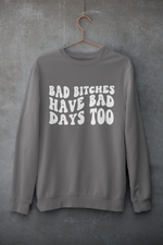 Load image into Gallery viewer, Bad B*tches have bad days too | Mental Health | Sweatshirt
